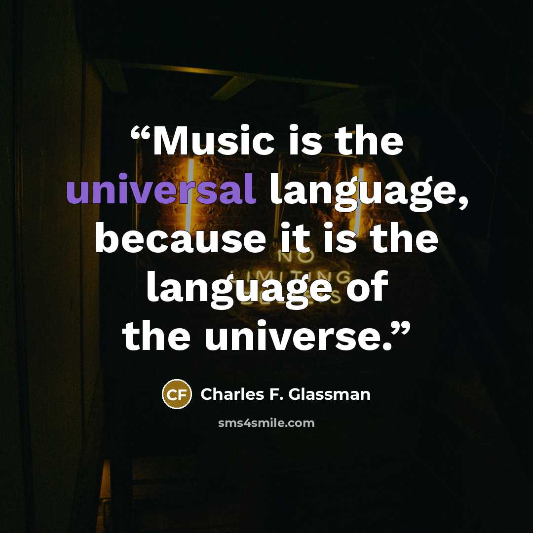 “Music is the universal language, because it is the language of the universe.” quote by Charles F. Glassman