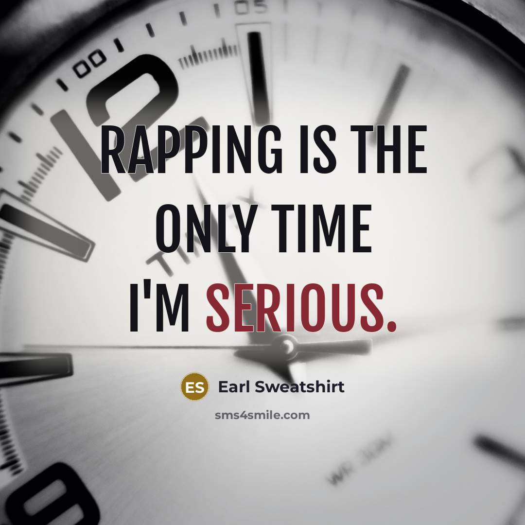 “Rapping is the only time I'm serious.” quote by Earl Sweatshirt