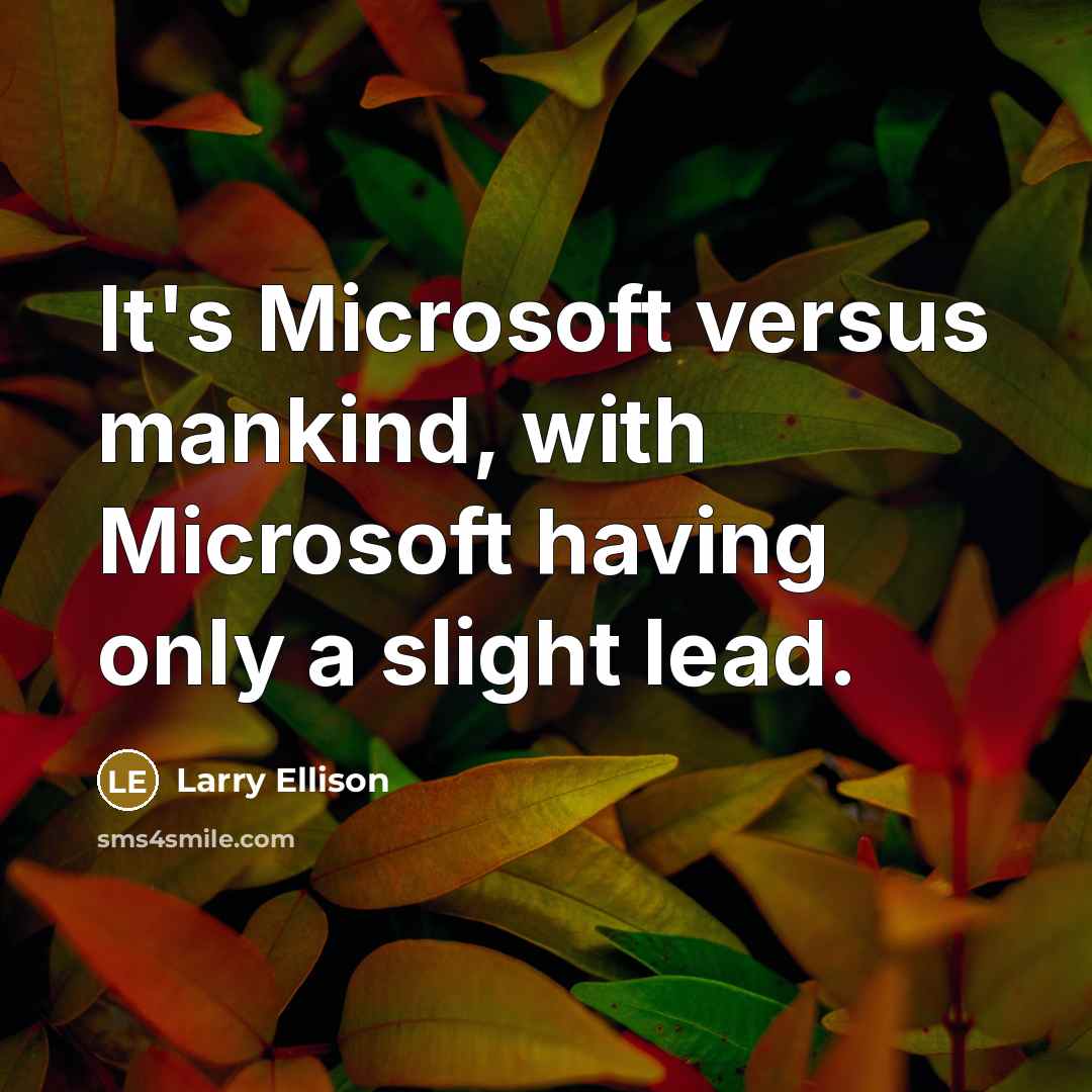 “It's Microsoft versus mankind, with Microsoft having only a slight lead.” quote by Larry Ellison