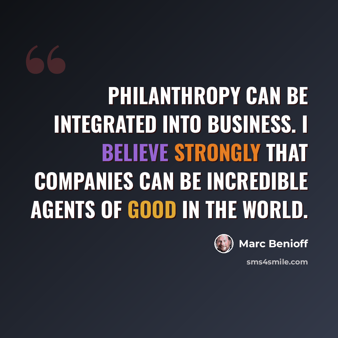 “Philanthropy can be integrated into business. I believe strongly that companies can be incredible agents of good in the world.” quote by Marc Benioff