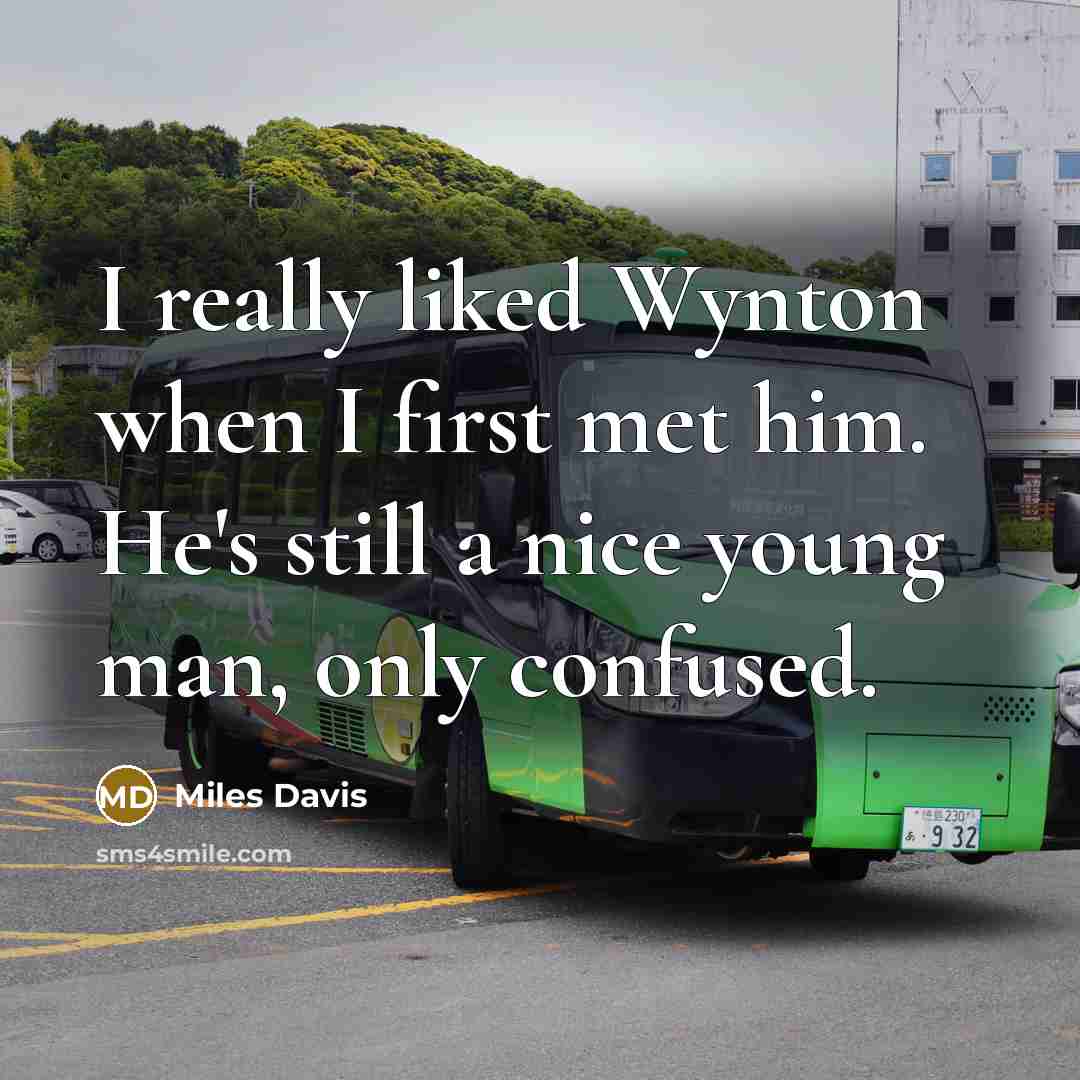 “I really liked Wynton when I first met him. He's still a nice young man, only confused.” quote by Miles Davis