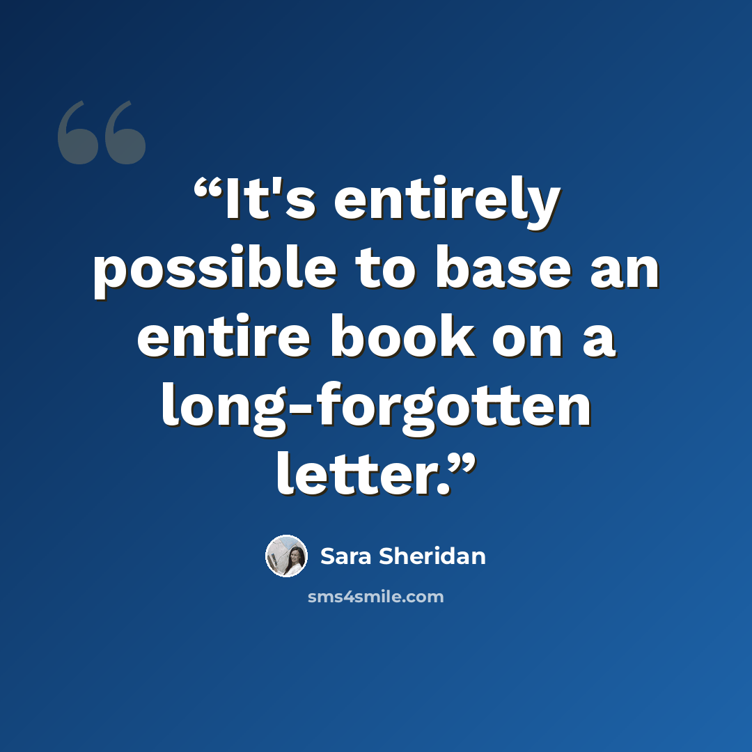 “It's entirely possible to base an entire book on a long-forgotten letter.” quote by Sara Sheridan