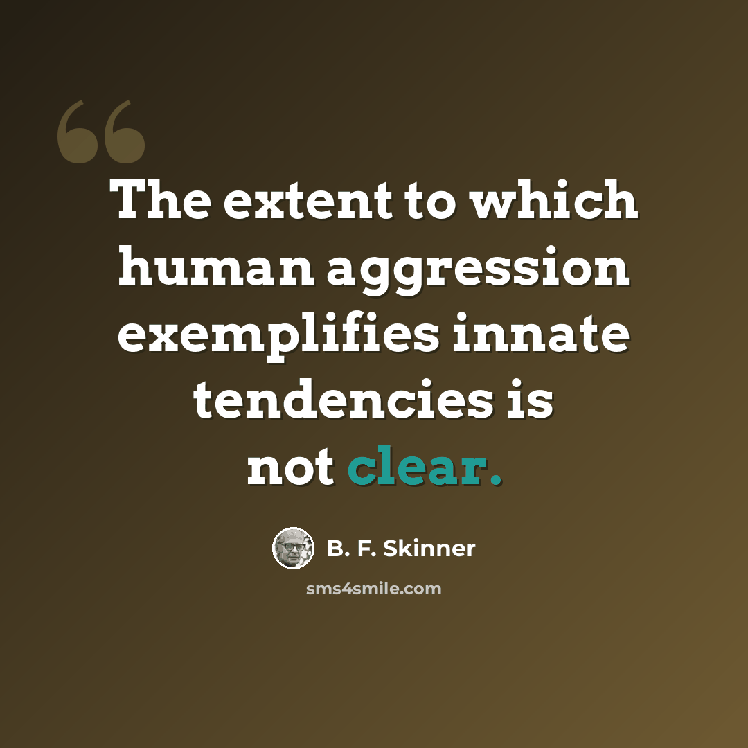 “The extent to which human aggression exemplifies innate tendencies is not clear.” quote by B. F. Skinner