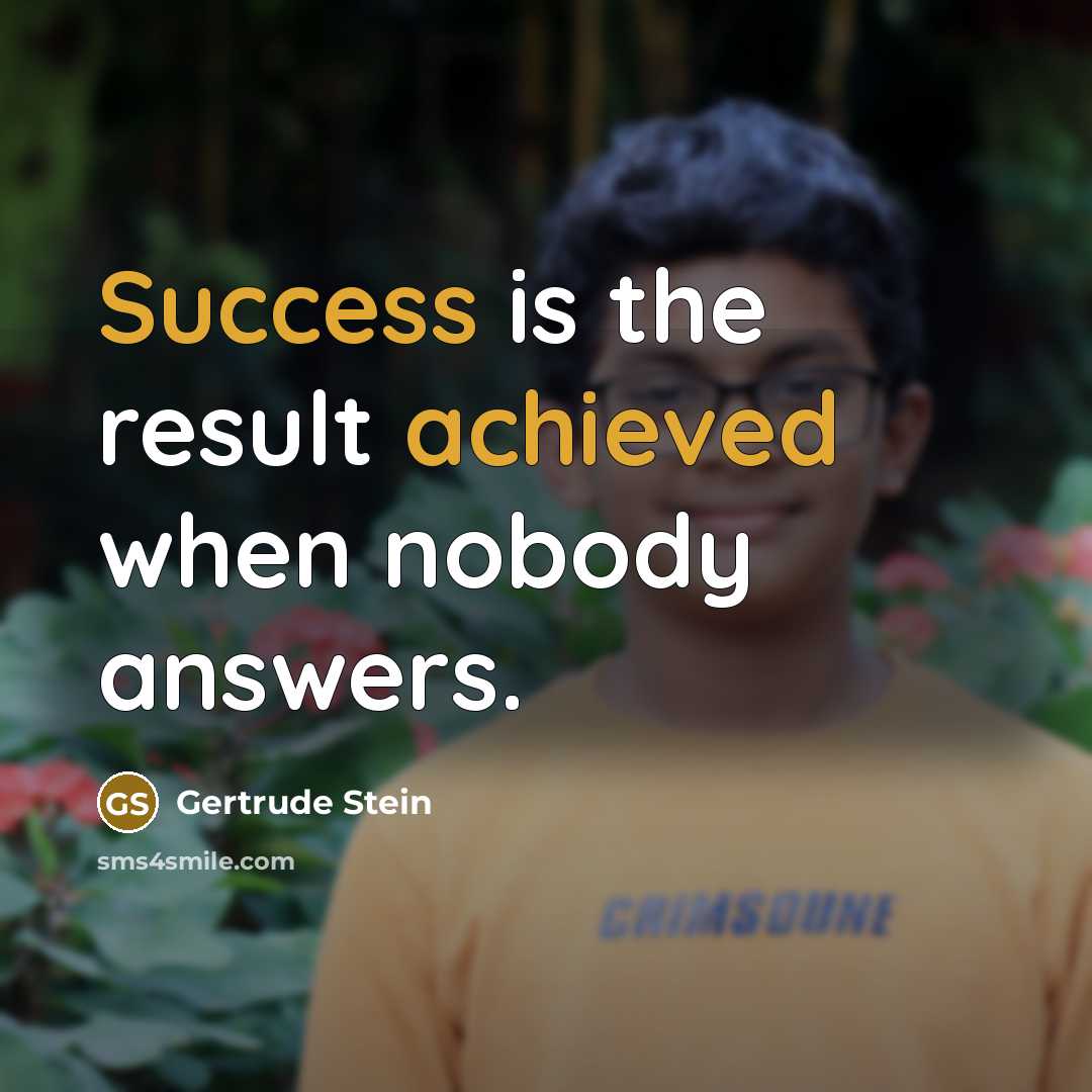 “Success is the result achieved when nobody answers.” quote by Gertrude Stein
