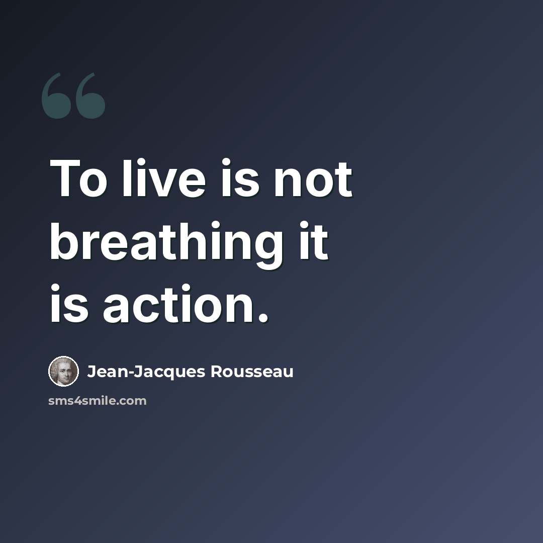 “To live is not breathing it is action.” quote by Jean-Jacques Rousseau