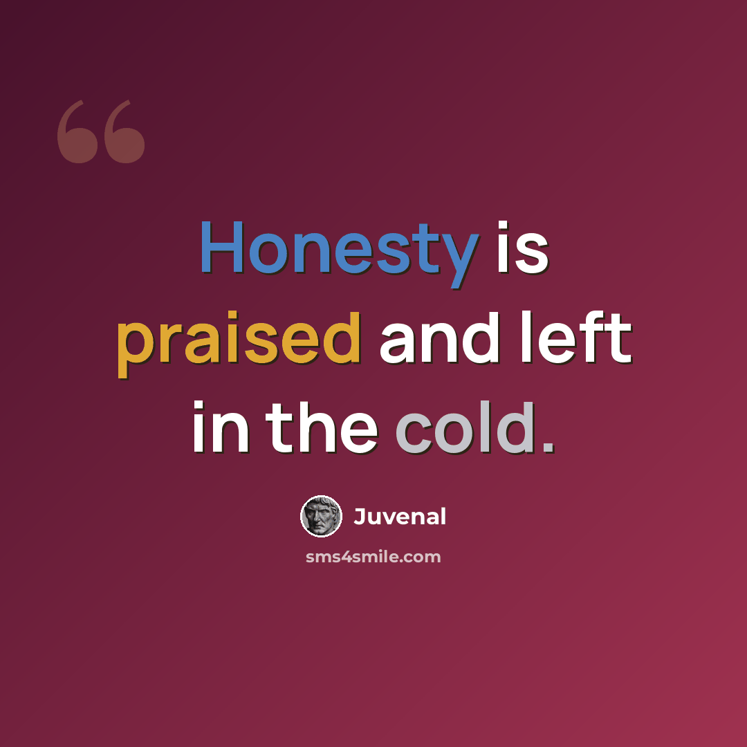 “Honesty is praised and left in the cold.” quote by Juvenal