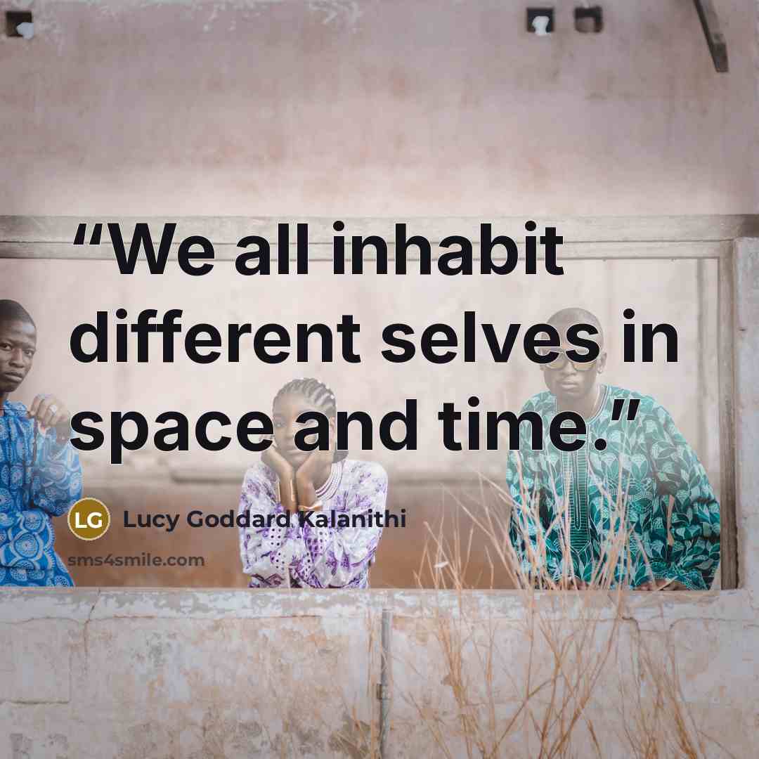 “We all inhabit different selves in space and time.” quote by Lucy Goddard Kalanithi