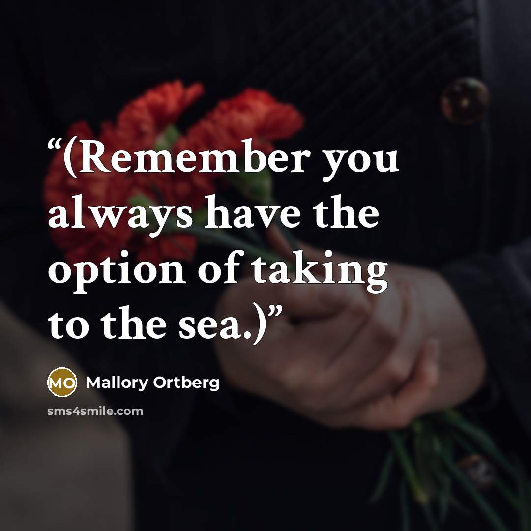 “(Remember you always have the option of taking to the sea.)” quote by Mallory Ortberg