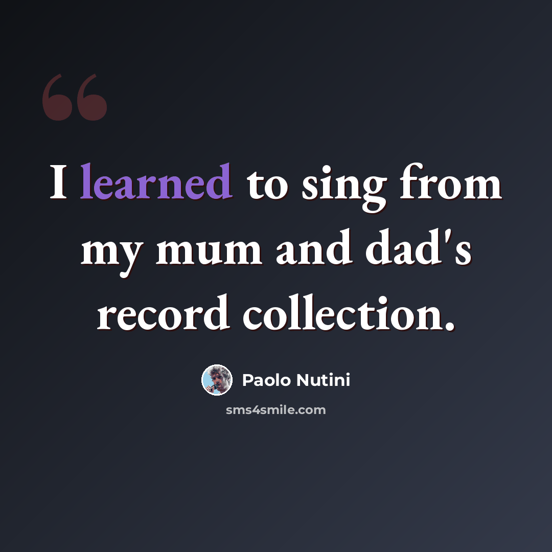 “I learned to sing from my mum and dad's record collection.” quote by Paolo Nutini