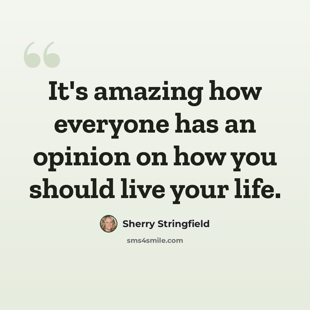 “It's amazing how everyone has an opinion on how you should live your life.” quote by Sherry Stringfield