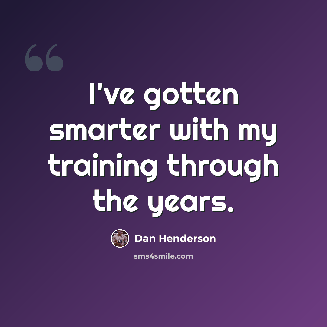 “I've gotten smarter with my training through the years.” quote by Dan Henderson