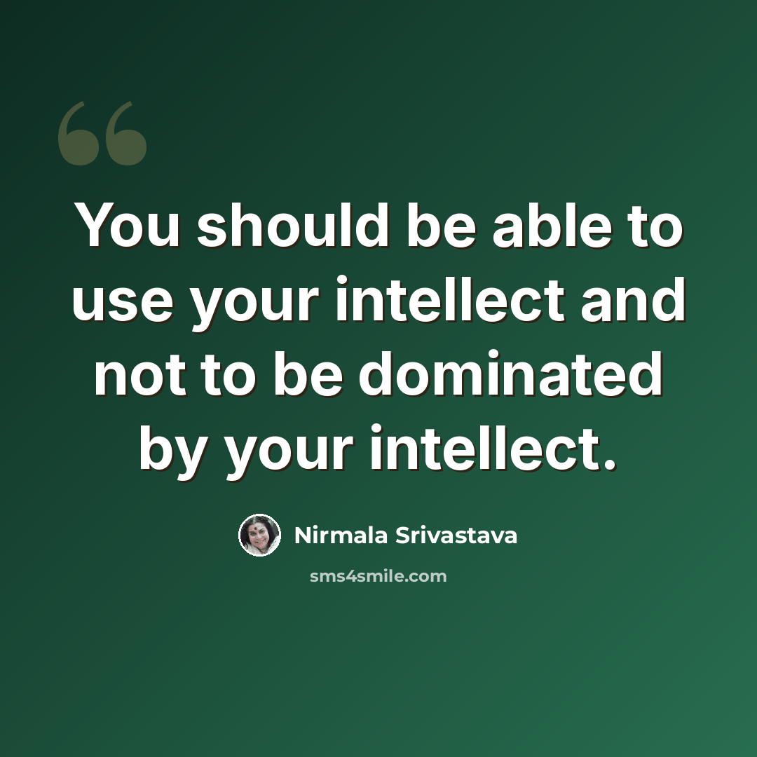 “You should be able to use your intellect and not to be dominated by your intellect.” quote by Nirmala Srivastava