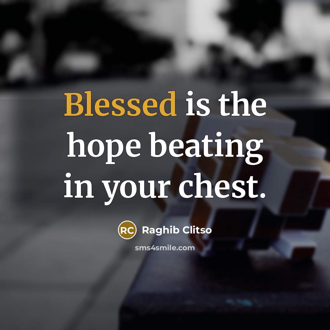 “Blessed is the hope beating in your chest.” quote by Raghib Clitso