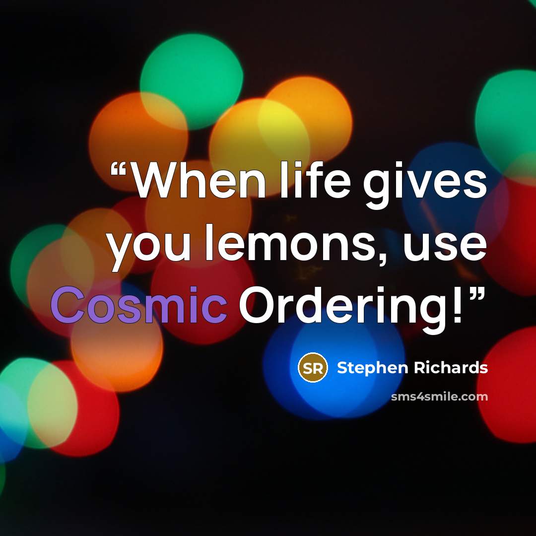 “When life gives you lemons, use Cosmic Ordering!” quote by Stephen Richards