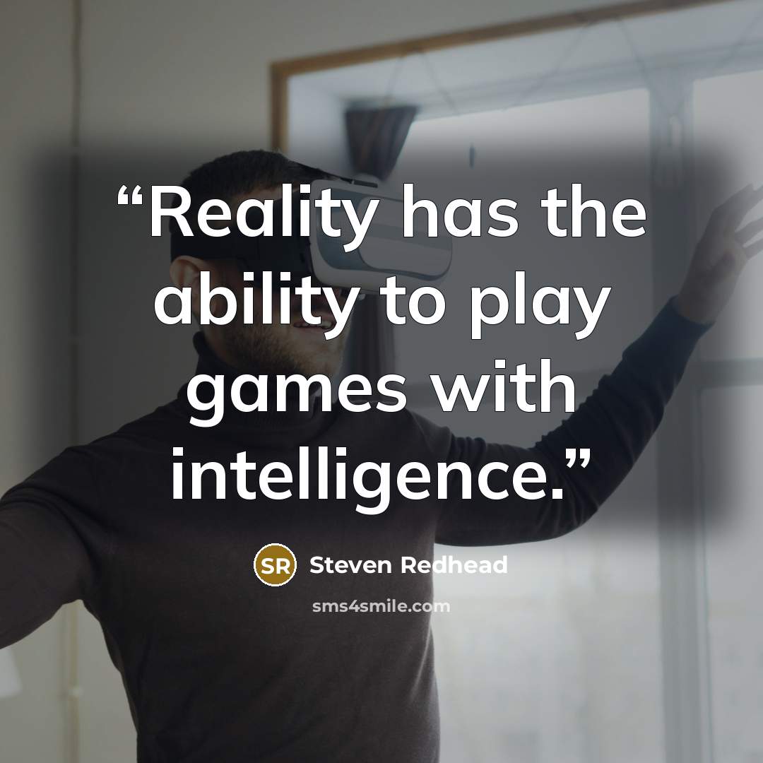 “Reality has the ability to play games with intelligence.” quote by Steven Redhead