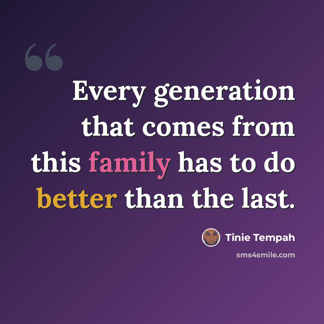 “Every generation that comes from this family has to do better than the last.” quote by Tinie Tempah