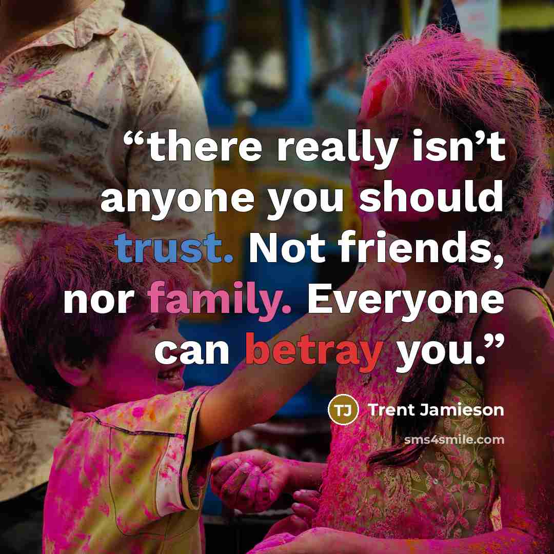 “there really isn’t anyone you should trust. Not friends, nor family. Everyone can betray you.” quote by Trent Jamieson