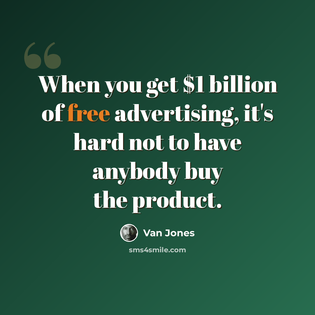 “When you get $1 billion of free advertising, it's hard not to have anybody buy the product.” quote by Van Jones