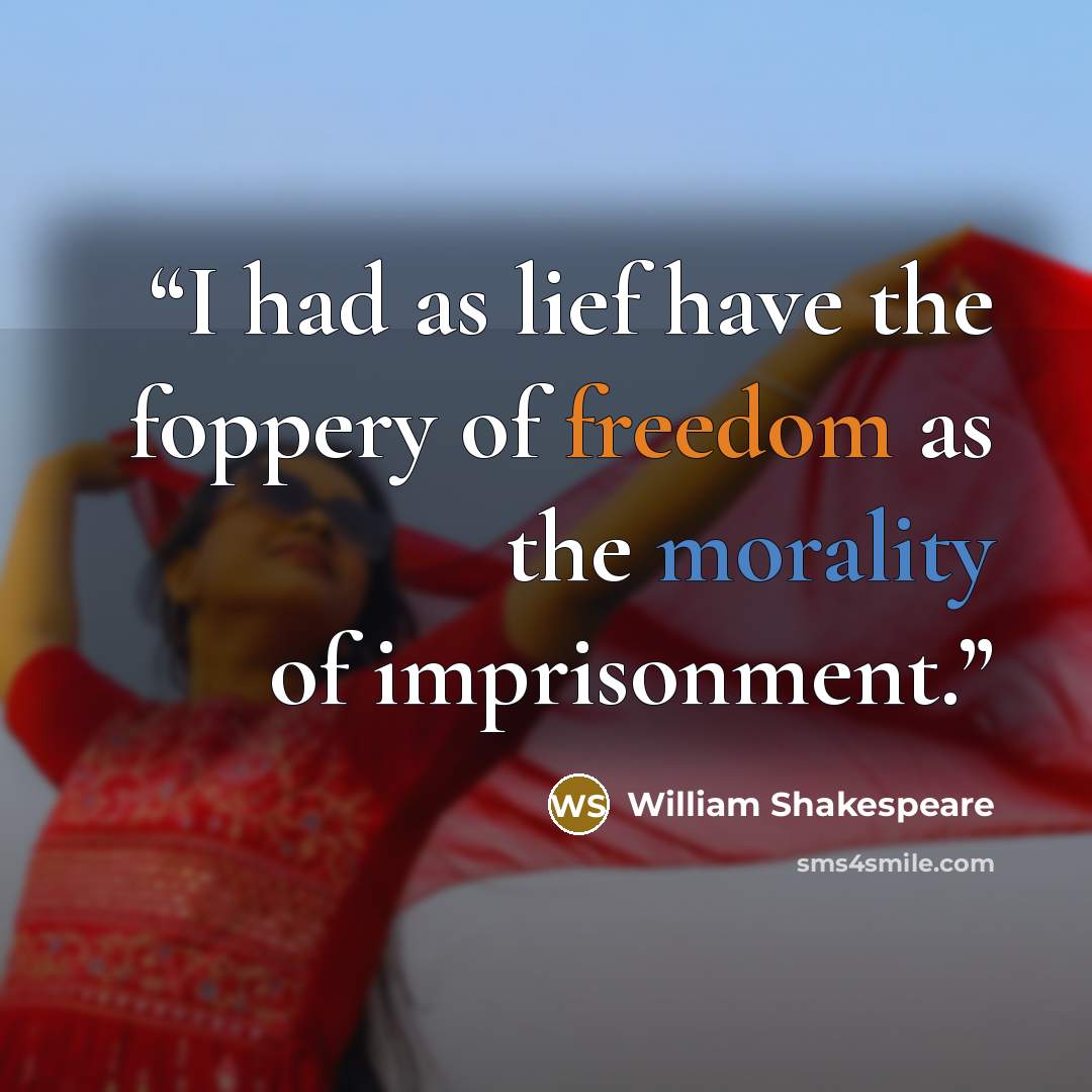“I had as lief have the foppery of freedom as the morality of imprisonment.” quote by William Shakespeare