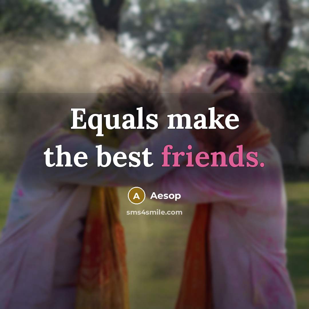 “Equals make the best friends.” quote by Aesop
