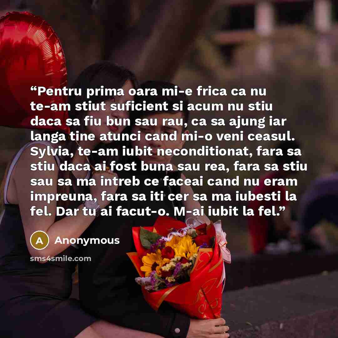 “Pentru prima oara mi-e frica ca nu te-am stiut suficient si acum nu stiu daca sa fiu bun sau rau, ca sa ajung iar langa tine atunci cand mi-o veni ceasul. Sylvia, te-am iubit neconditionat, fara sa stiu daca ai fost buna sau rea, fara sa stiu sau sa ma intreb ce faceai cand nu eram impreuna, fara…” quote by Anonymous