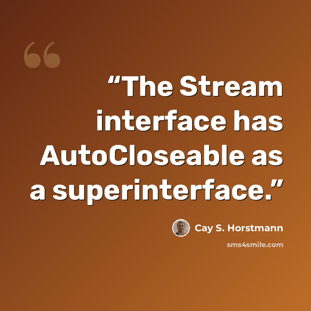 “The Stream interface has AutoCloseable as a superinterface.” quote by Cay S. Horstmann