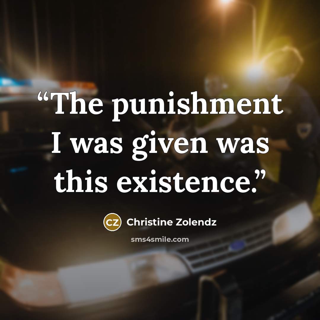 “The punishment I was given was this existence.” quote by Christine Zolendz