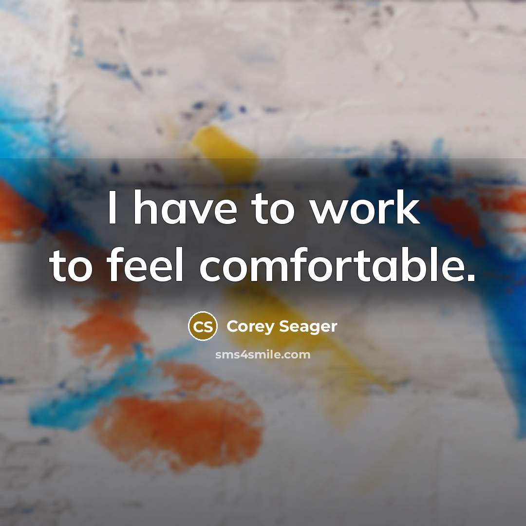 “I have to work to feel comfortable.” quote by Corey Seager