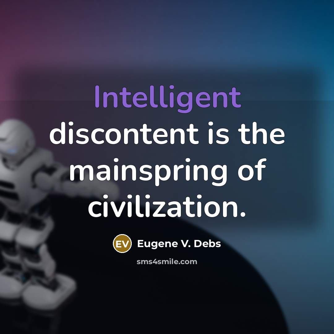 “Intelligent discontent is the mainspring of civilization.” quote by Eugene V. Debs