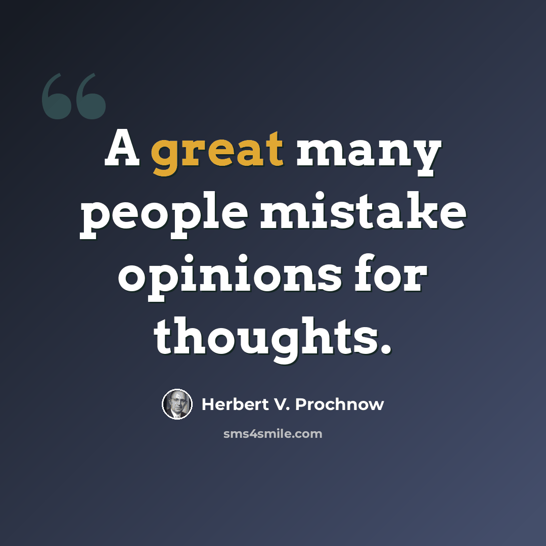 “A great many people mistake opinions for thoughts.” quote by Herbert V. Prochnow