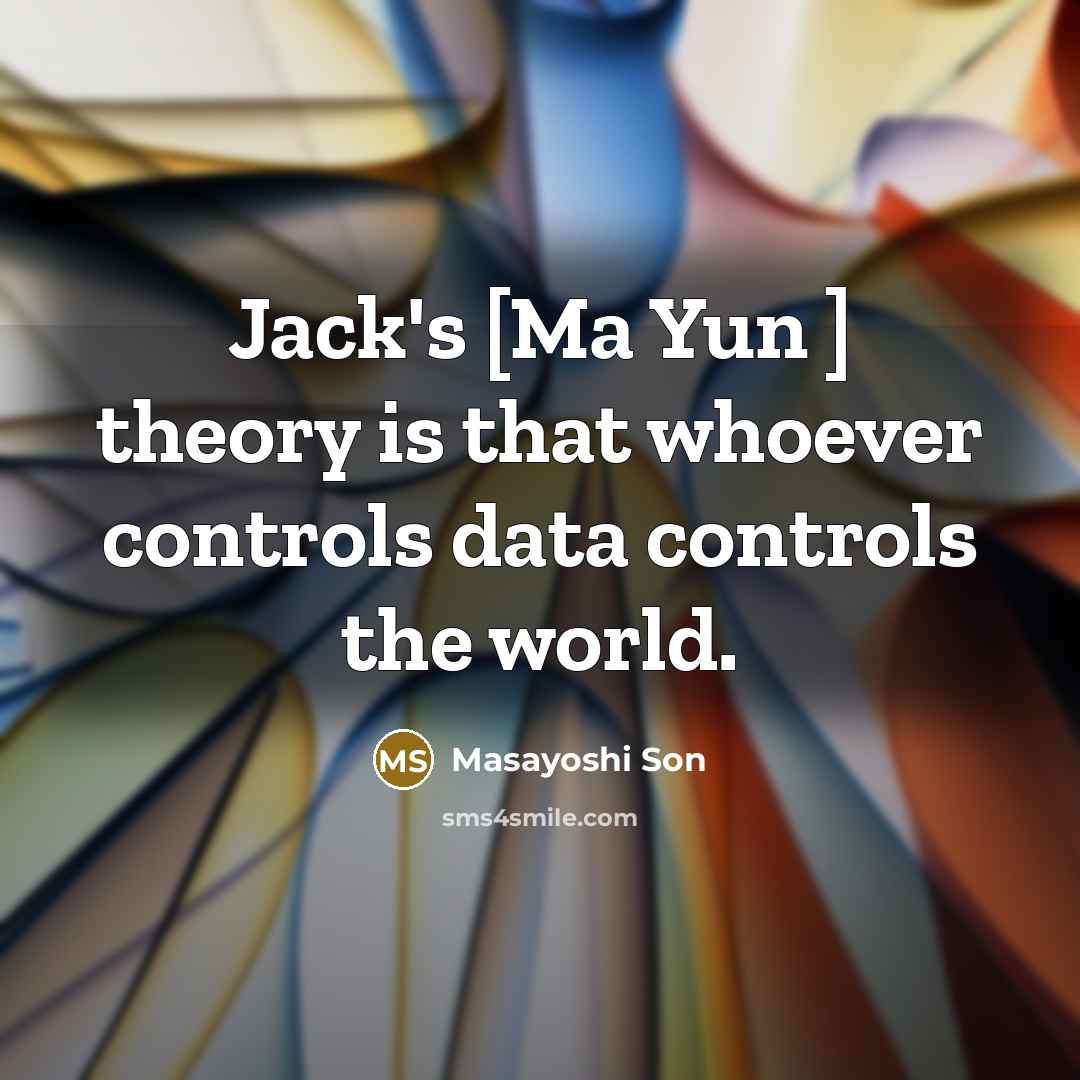 “Jack's [Ma Yun ] theory is that whoever controls data controls the world.” quote by Masayoshi Son