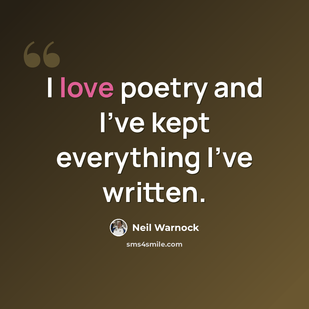 “I love poetry and I've kept everything I've written.” quote by Neil Warnock