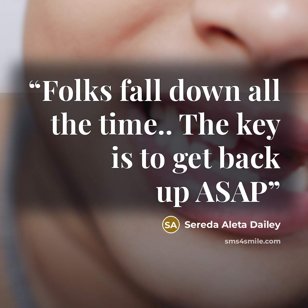 “Folks fall down all the time.. The key is to get back up ASAP” quote by Sereda Aleta Dailey