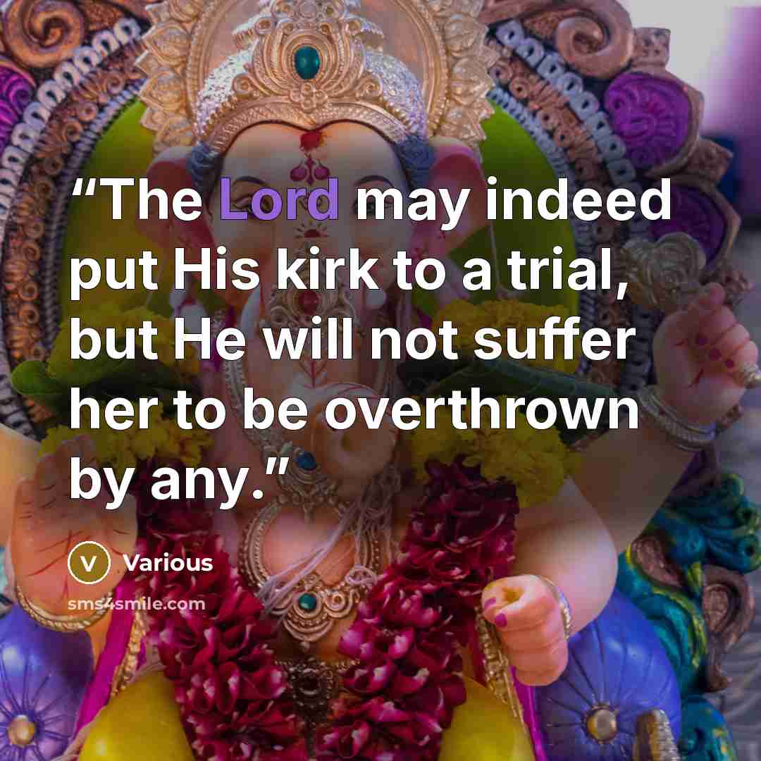 “The Lord may indeed put His kirk to a trial, but He will not suffer her to be overthrown by any.” quote by Various