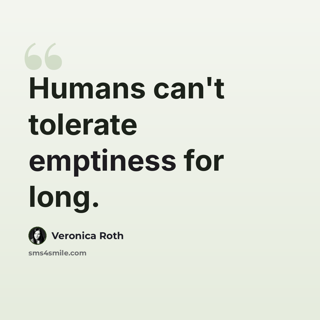 “Humans can't tolerate emptiness for long.” quote by Veronica Roth