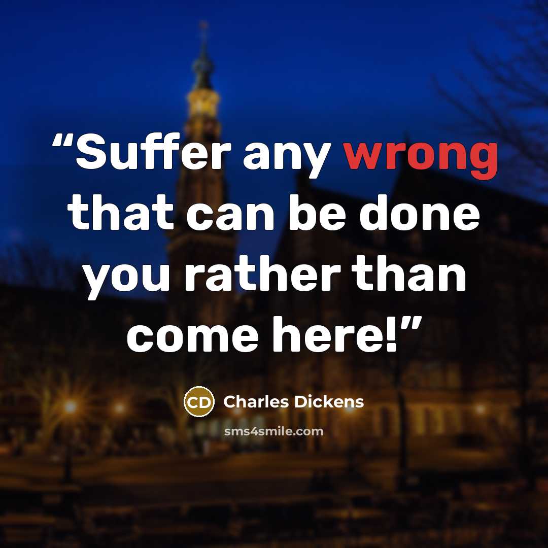 “Suffer any wrong that can be done you rather than come here!” quote by Charles Dickens