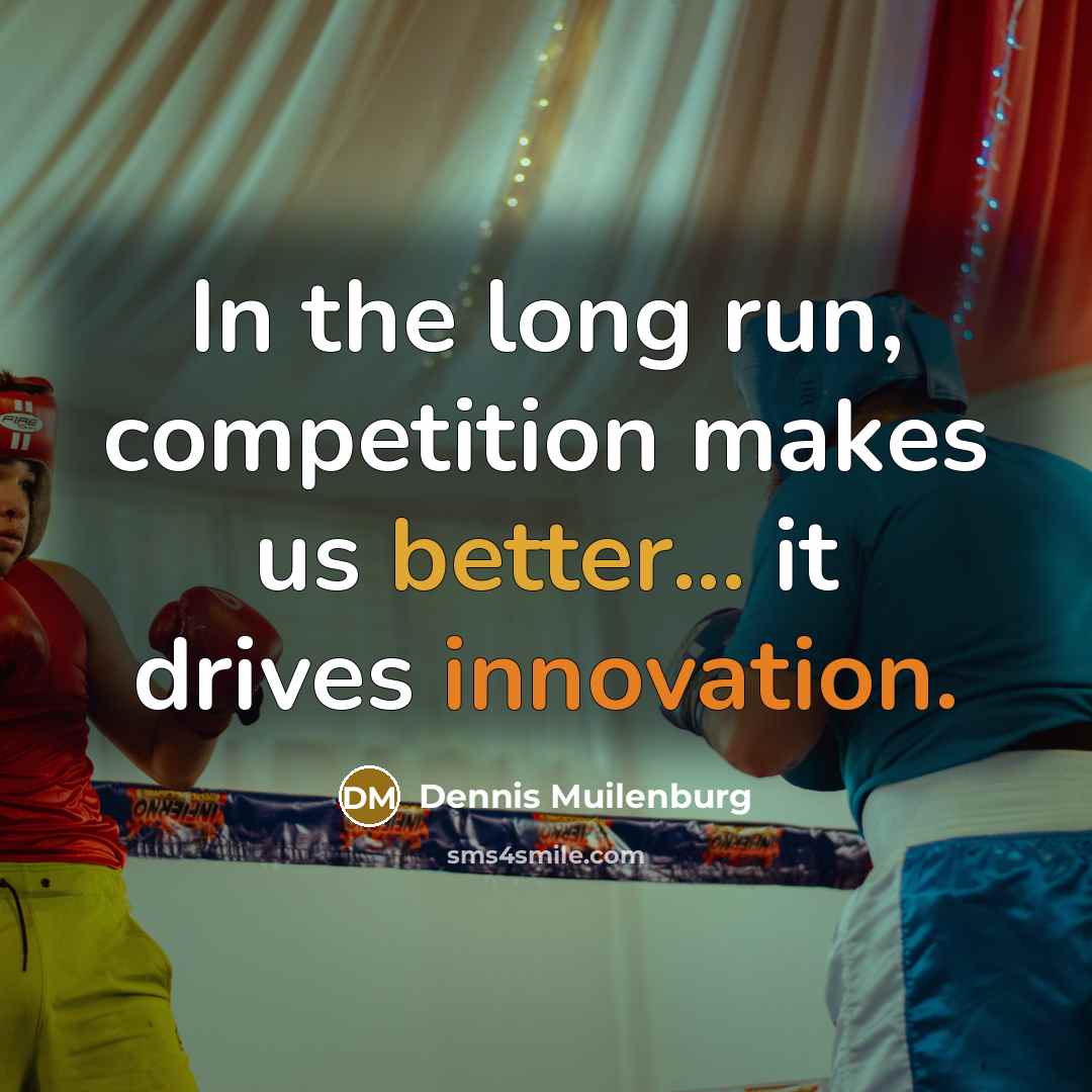 “In the long run, competition makes us better... it drives innovation.” quote by Dennis Muilenburg