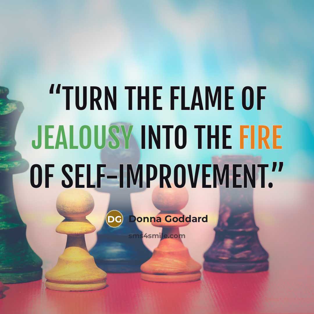 “Turn the flame of jealousy into the fire of self-improvement.” quote by Donna Goddard