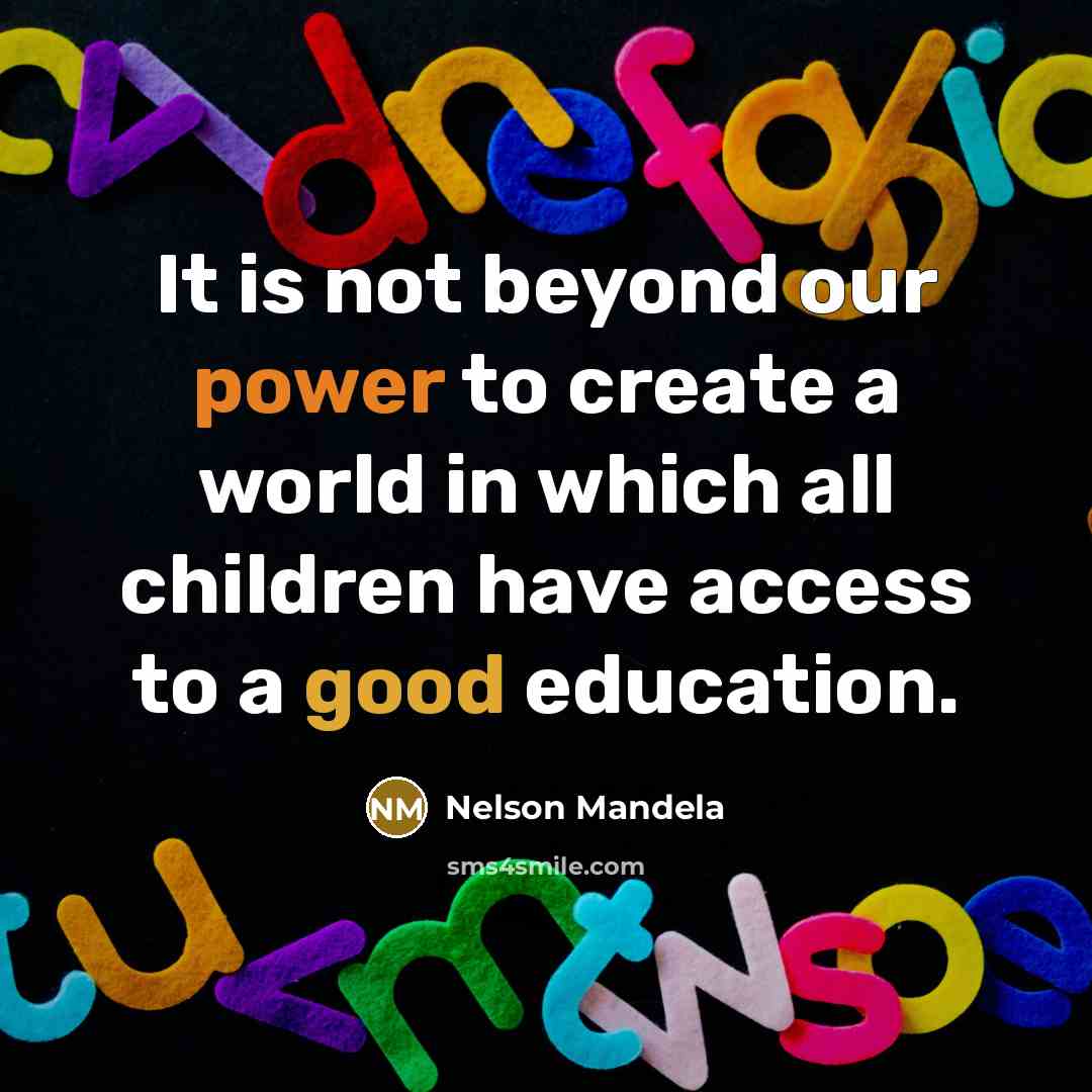 “It is not beyond our power to create a world in which all children have access to a good education.” quote by Nelson Mandela