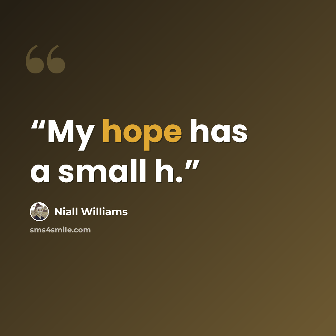 “My hope has a small h.” quote by Niall Williams