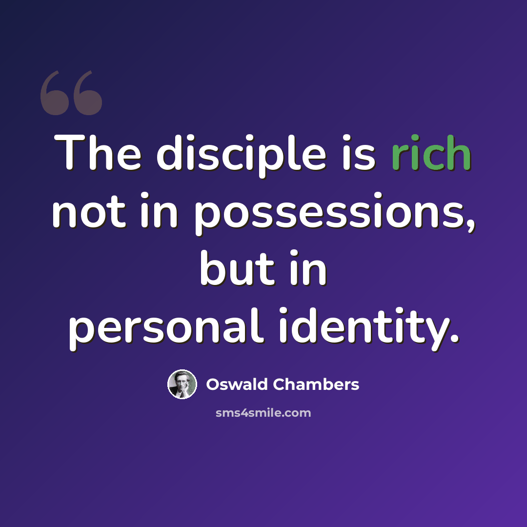 “The disciple is rich not in possessions, but in personal identity.” quote by Oswald Chambers