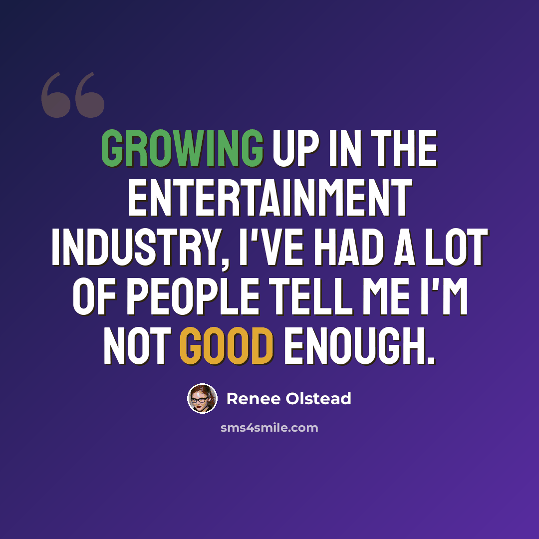 “Growing up in the entertainment industry, I've had a lot of people tell me I'm not good enough.” quote by Renee Olstead