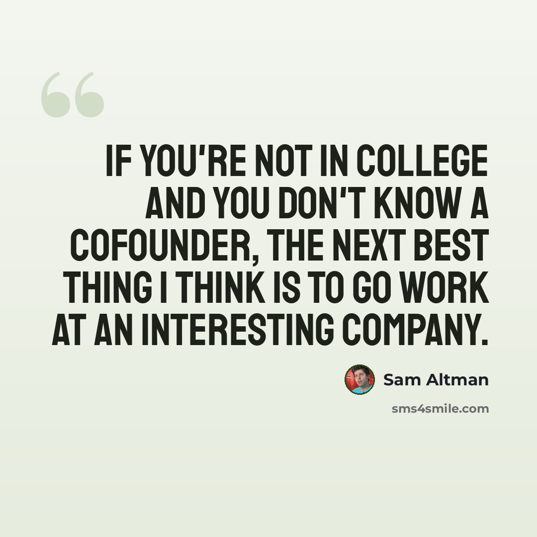 “If you're not in college and you don't know a cofounder, the next best thing I think is to go work at an interesting company.” quote by Sam Altman