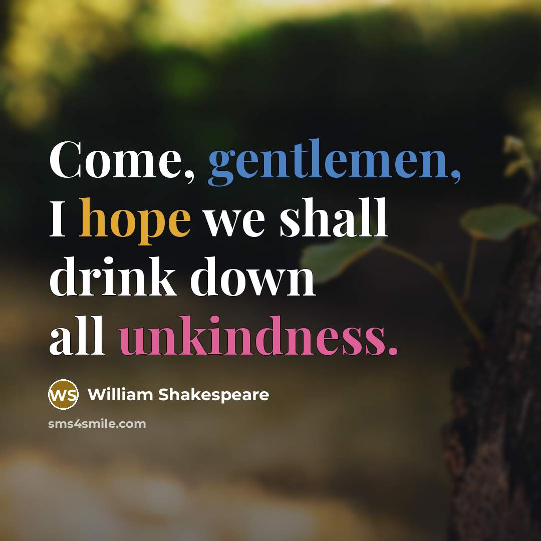 “Come, gentlemen, I hope we shall drink down all unkindness.” quote by William Shakespeare