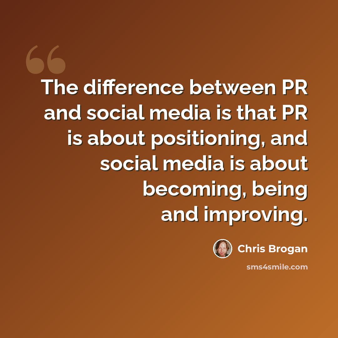 “The difference between PR and social media is that PR is about positioning, and social media is about becoming, being and improving.” quote by Chris Brogan