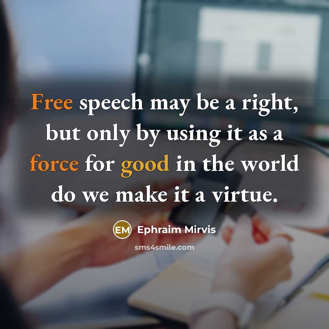 “Free speech may be a right, but only by using it as a force for good in the world do we make it a virtue.” quote by Ephraim Mirvis