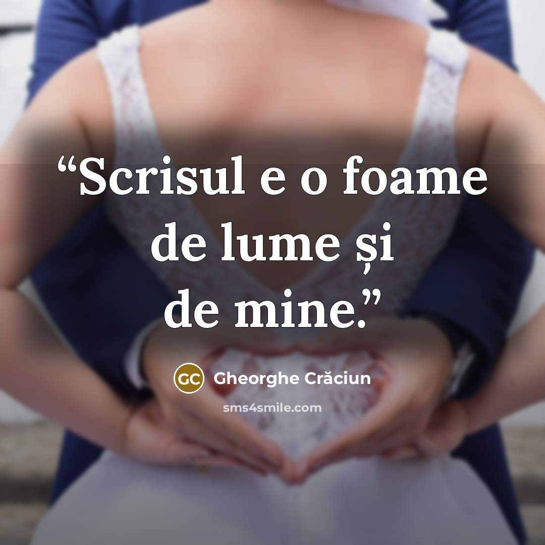 “Scrisul e o foame de lume și de mine.” quote by Gheorghe Crăciun