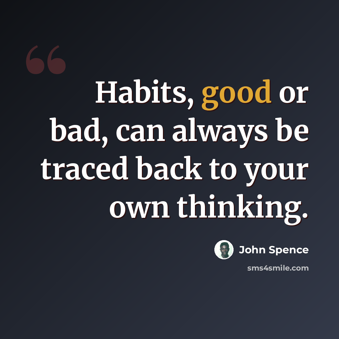 “Habits, good or bad, can always be traced back to your own thinking.” quote by John Spence