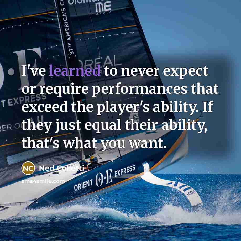 “I've learned to never expect or require performances that exceed the player's ability. If they just equal their ability, that's what you want.” quote by Ned Colletti