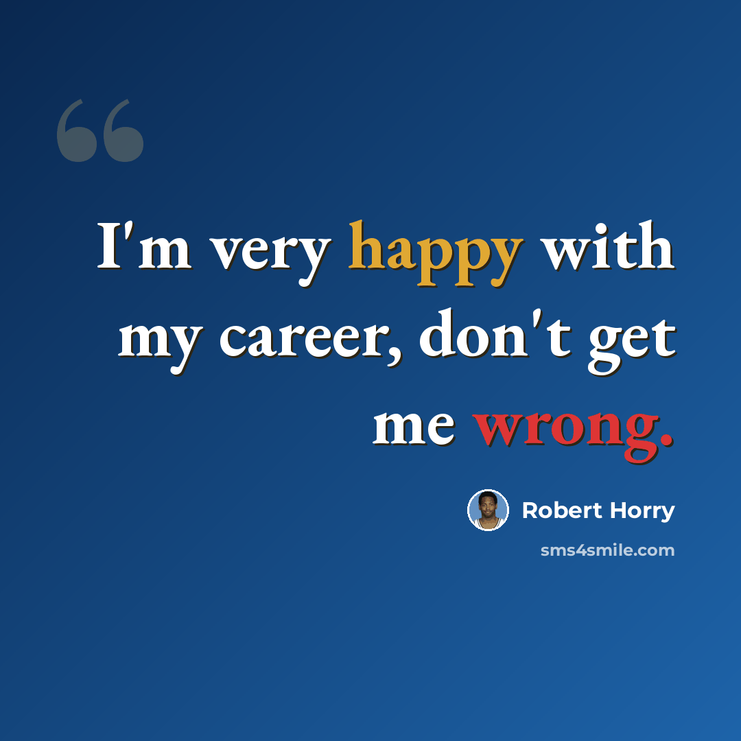 “I'm very happy with my career, don't get me wrong.” quote by Robert Horry